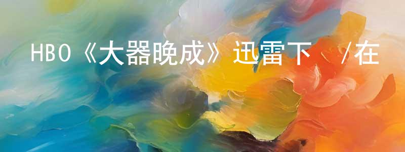 陳厚發的動漫綜藝大全,HBO《大器晚成》迅雷下載/在線觀看/百度云-都市/情感-美劇天堂